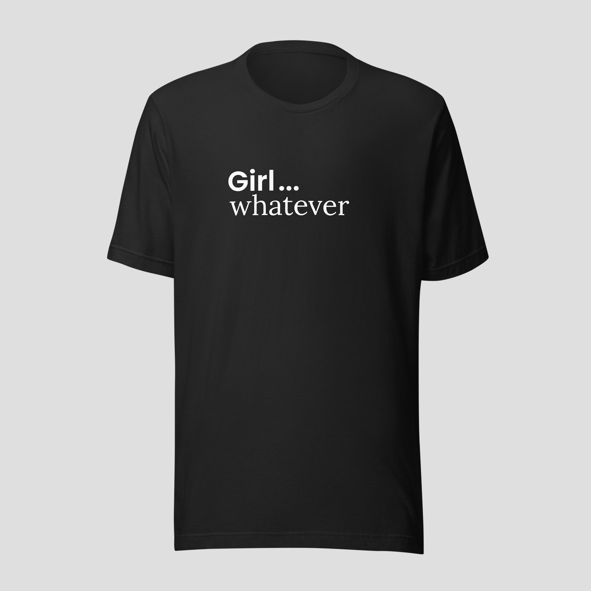 Girl...Whatever Tee