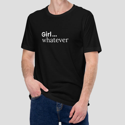 Girl...Whatever Tee