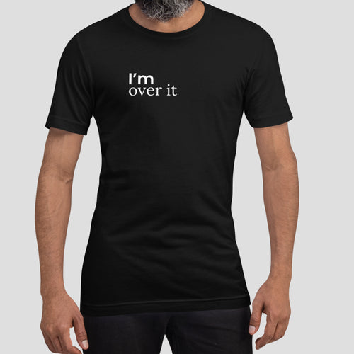 I'm Over It Tee