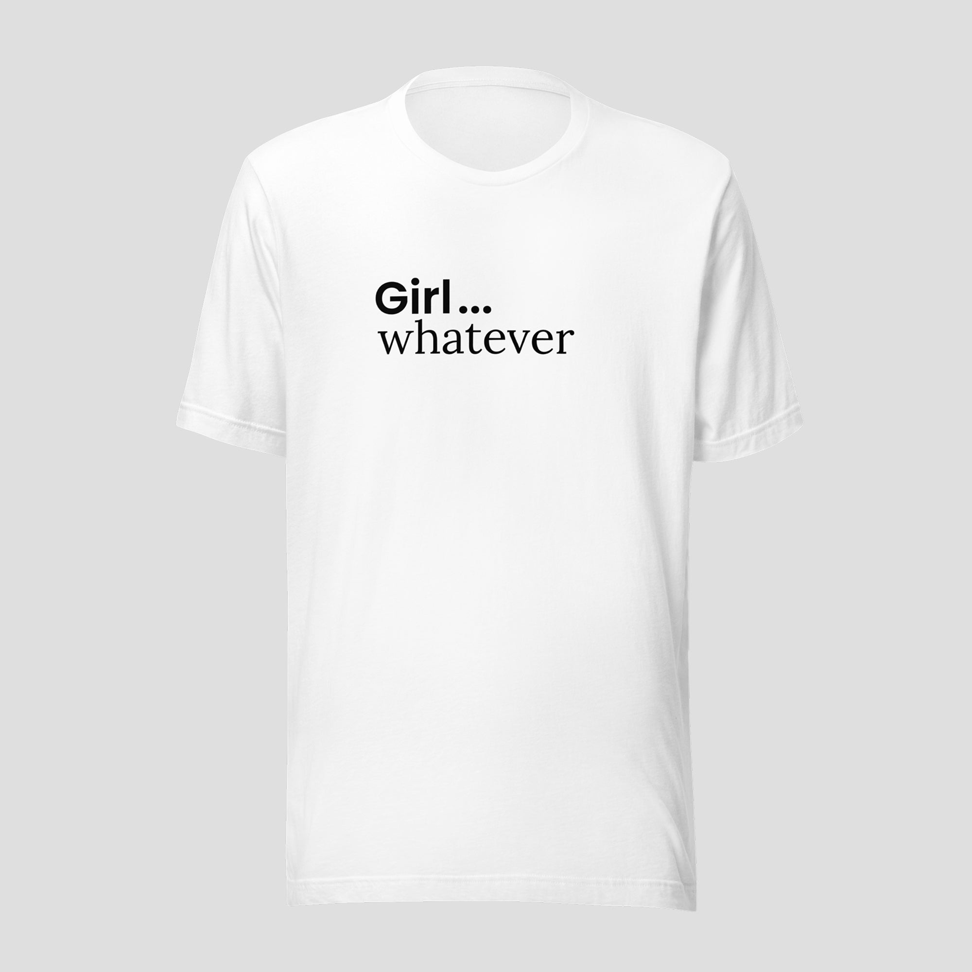 Girl...Whatever Tee
